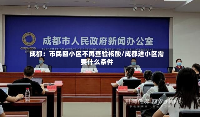 成都：市民回小区不再查验核酸/成都进小区需要什么条件-第2张图片