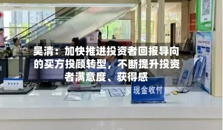 吴清：加快推进投资者回报导向的买方投顾转型，不断提升投资者满意度、获得感-第2张图片