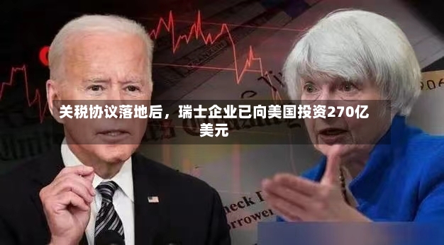 关税协议落地后，瑞士企业已向美国投资270亿美元-第2张图片