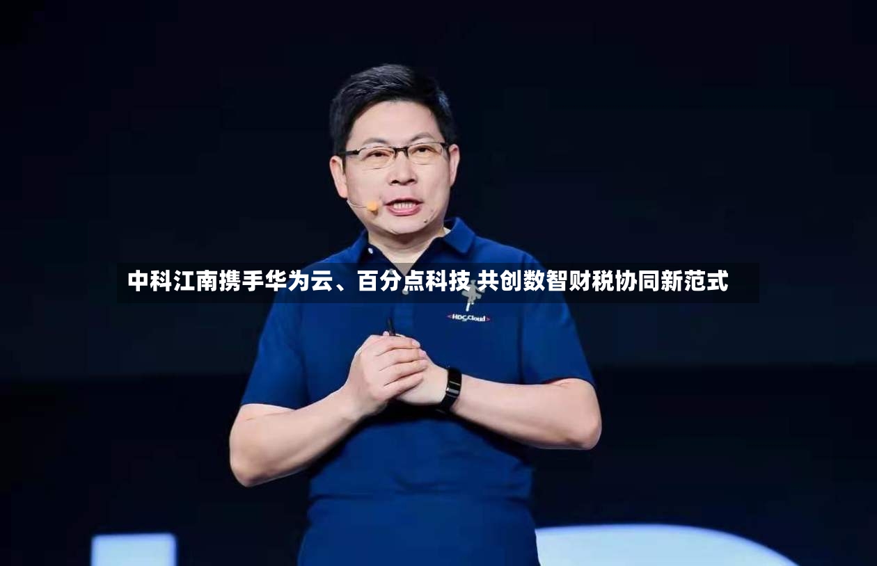 中科江南携手华为云、百分点科技 共创数智财税协同新范式-第3张图片