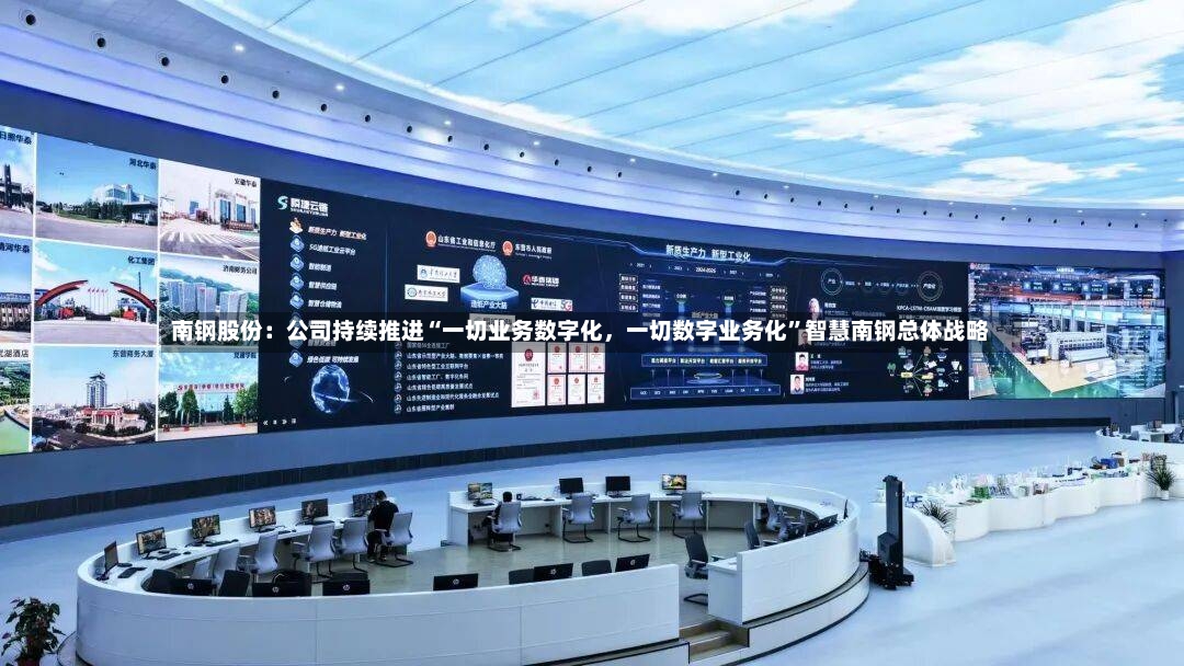 南钢股份：公司持续推进“一切业务数字化，一切数字业务化	”智慧南钢总体战略-第3张图片