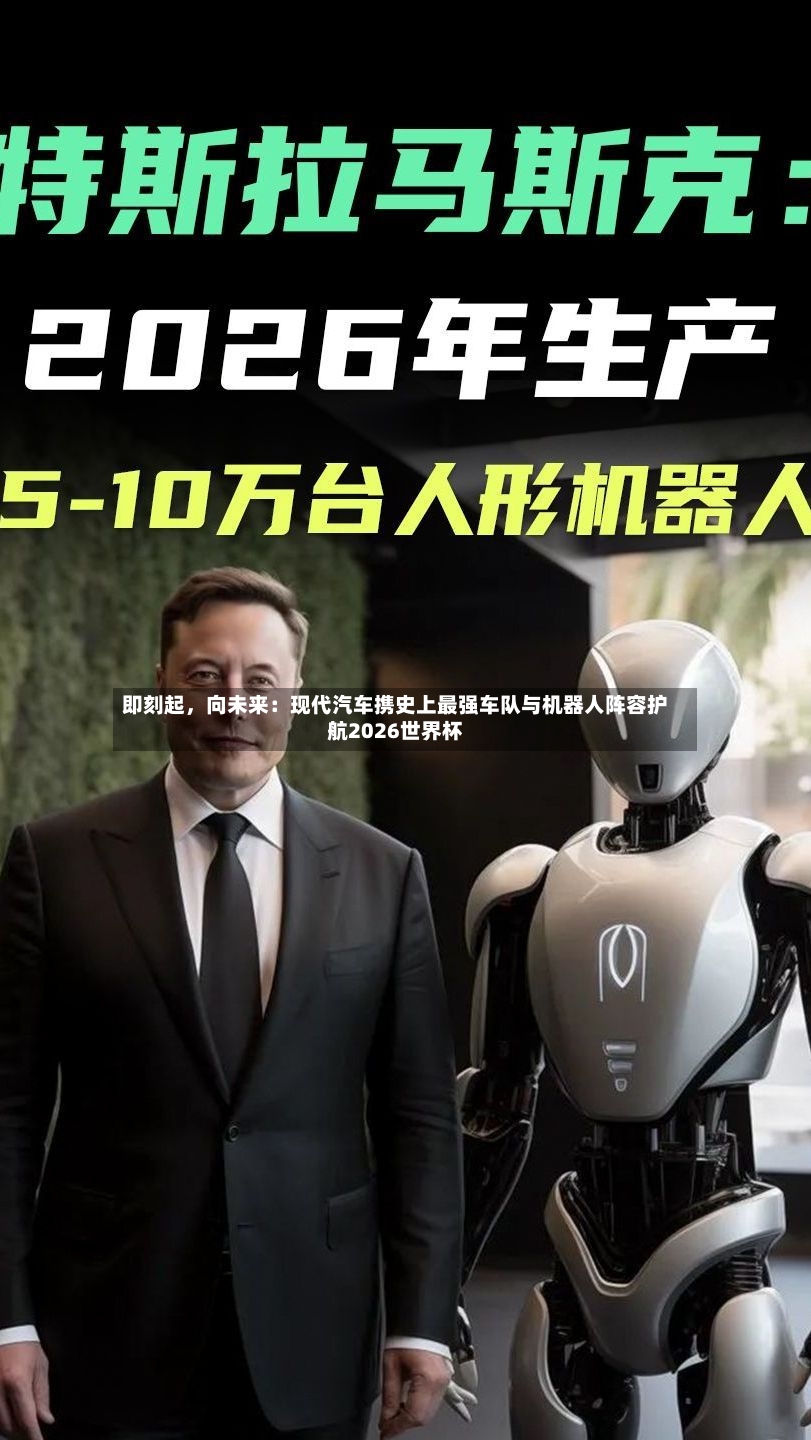 即刻起，向未来：现代汽车携史上最强车队与机器人阵容护航2026世界杯-第3张图片