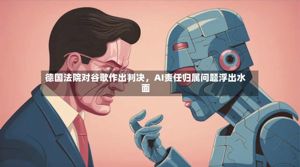 德国法院对谷歌作出判决，AI责任归属问题浮出水面-第2张图片