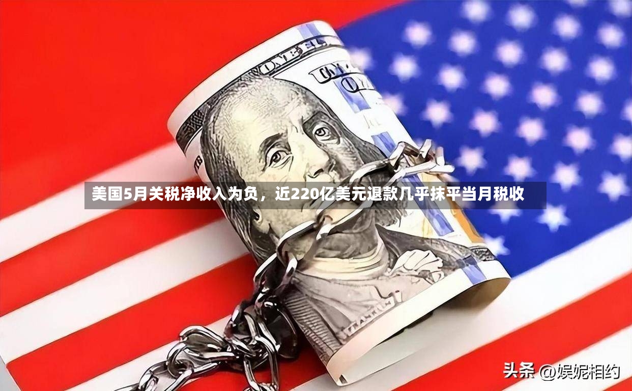 美国5月关税净收入为负，近220亿美元退款几乎抹平当月税收-第2张图片