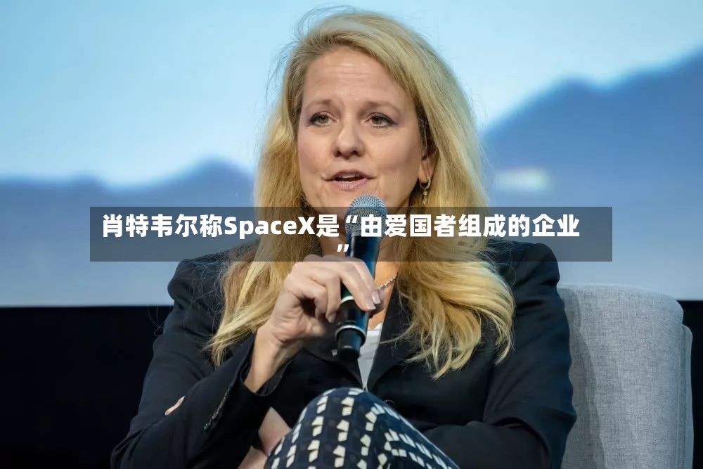 肖特韦尔称SpaceX是“由爱国者组成的企业	”-第2张图片