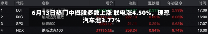 6月13日热门中概股多数上涨 联电涨4.50%，理想汽车涨3.77%-第2张图片