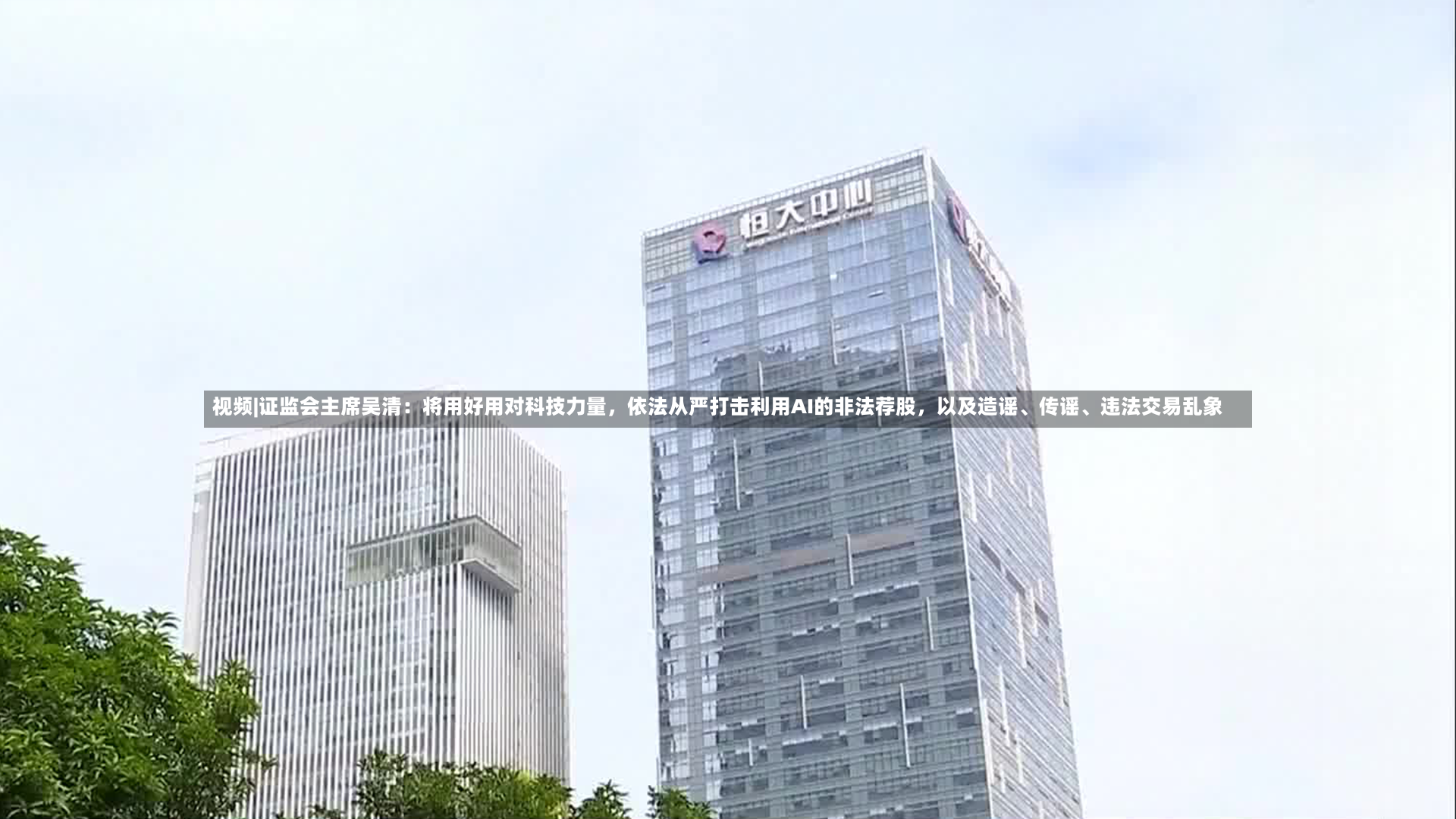 视频|证监会主席吴清：将用好用对科技力量，依法从严打击利用AI的非法荐股，以及造谣	、传谣、违法交易乱象-第2张图片