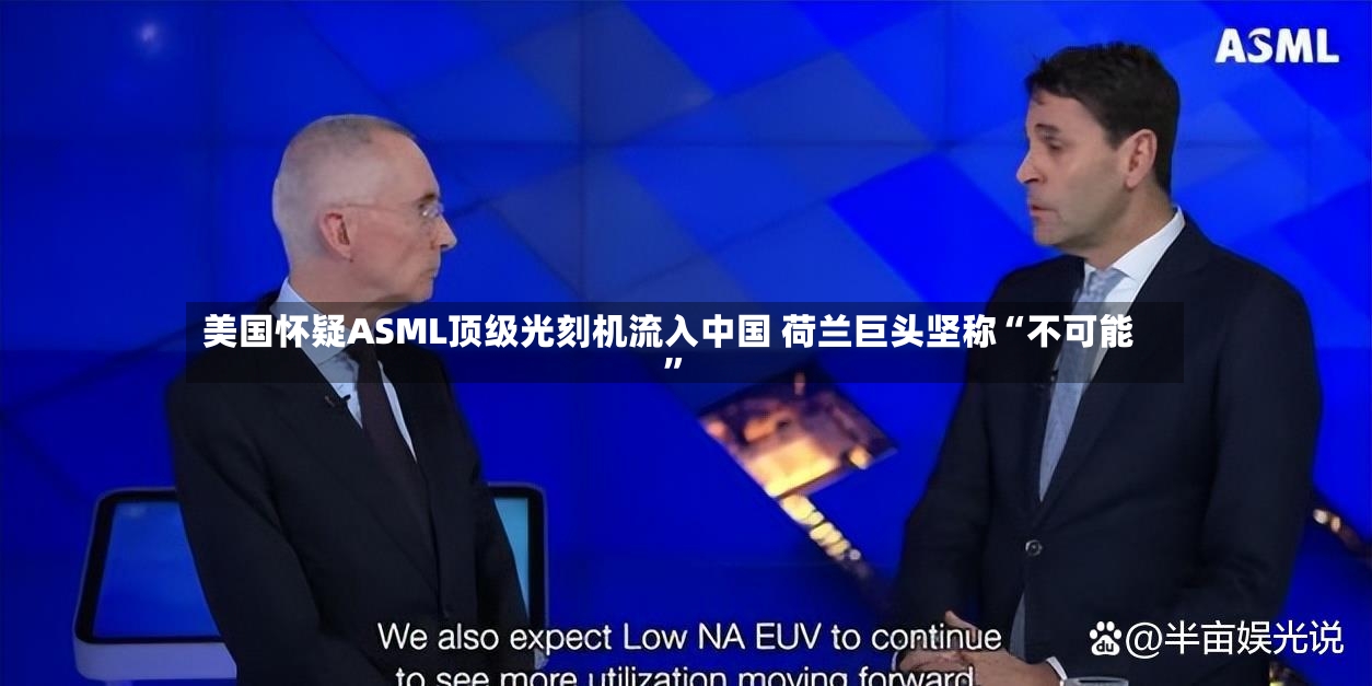 美国怀疑ASML顶级光刻机流入中国 荷兰巨头坚称“不可能”-第2张图片