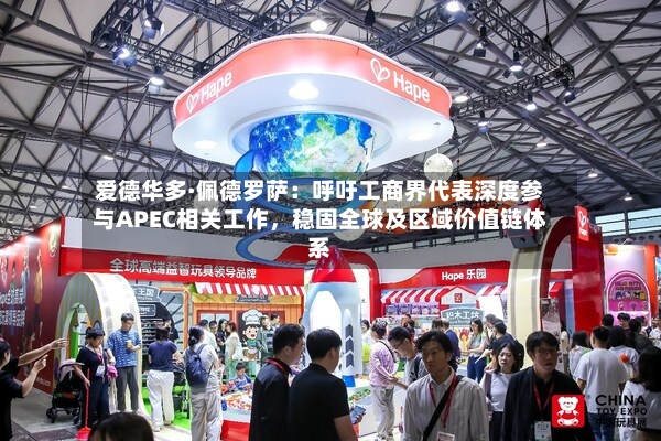 爱德华多·佩德罗萨：呼吁工商界代表深度参与APEC相关工作	，稳固全球及区域价值链体系-第2张图片
