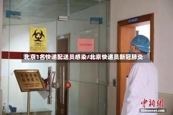 北京1名快递配送员感染/北京快递员新冠肺炎