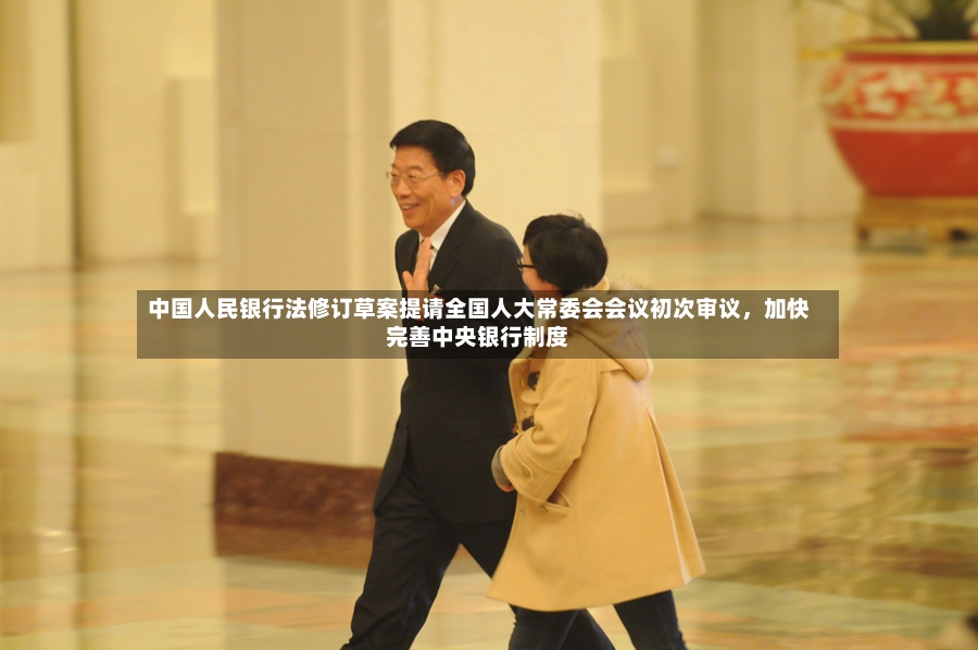 中国人民银行法修订草案提请全国人大常委会会议初次审议	，加快完善中央银行制度-第2张图片