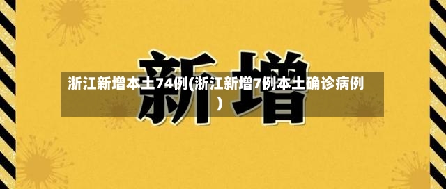 浙江新增本土74例(浙江新增7例本土确诊病例)