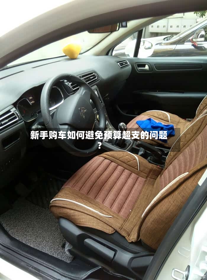 新手购车如何避免预算超支的问题？