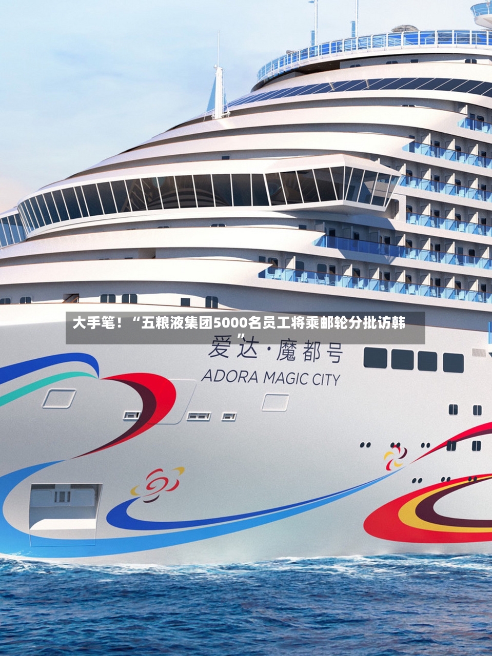 大手笔！“五粮液集团5000名员工将乘邮轮分批访韩	”-第2张图片