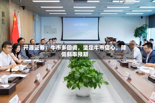 开源证券：牛市多回调	，坚定牛市信心，降低斜率预期-第2张图片