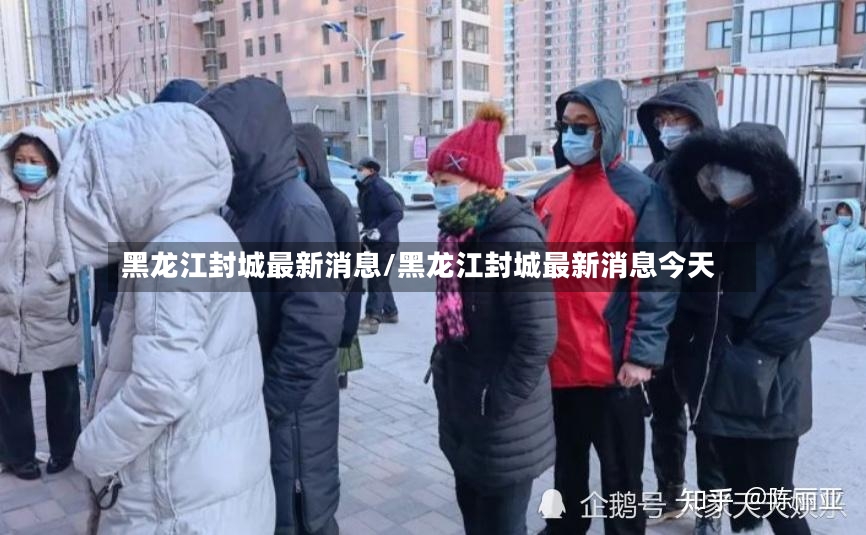 黑龙江封城最新消息/黑龙江封城最新消息今天