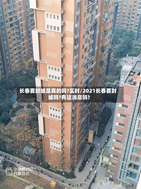 长春要封城是真的吗?实时/2021长春要封城吗?有这消息吗?