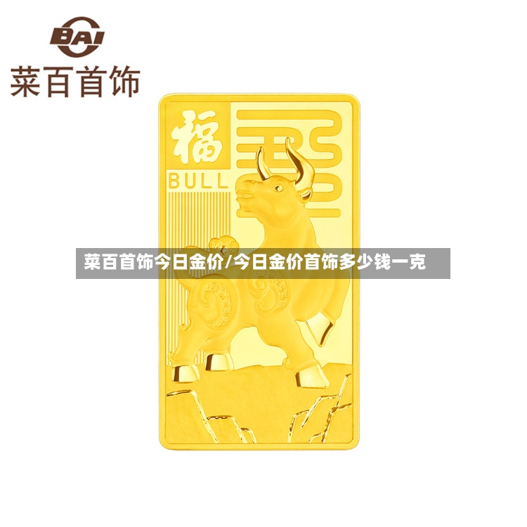 菜百首饰今日金价/今日金价首饰多少钱一克-第2张图片