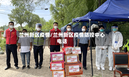 兰州新区疫情/兰州新区疫情防控中心电话-第2张图片