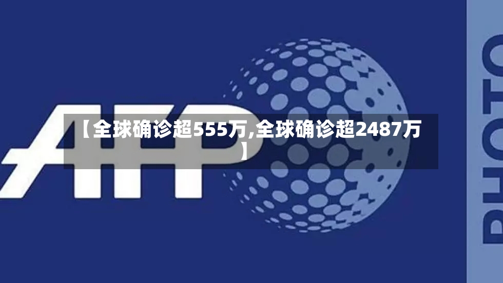 【全球确诊超555万,全球确诊超2487万】-第3张图片