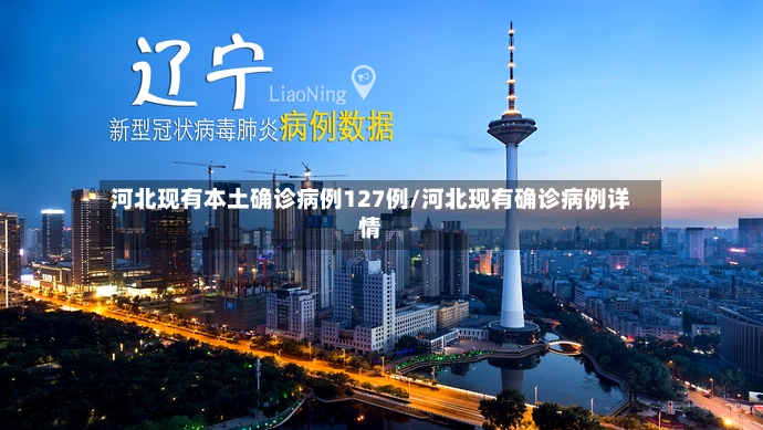 河北现有本土确诊病例127例/河北现有确诊病例详情
