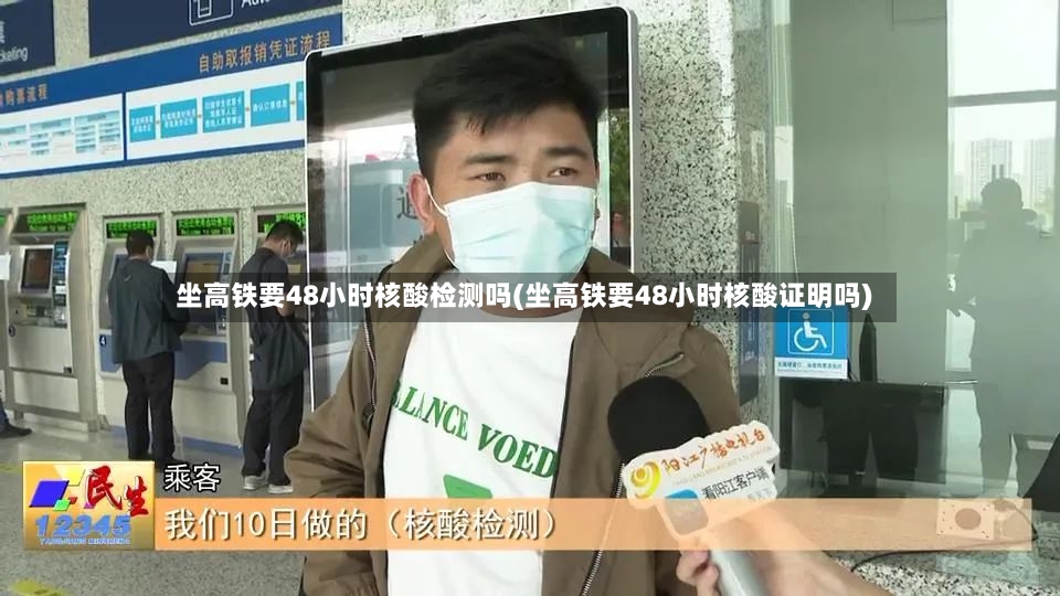 坐高铁要48小时核酸检测吗(坐高铁要48小时核酸证明吗)-第3张图片