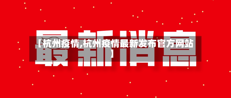 【杭州疫情,杭州疫情最新发布官方网站】