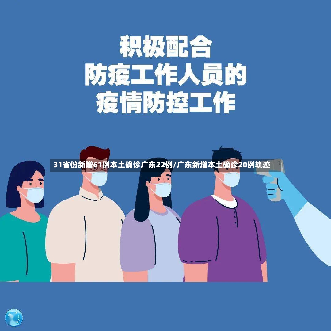 31省份新增61例本土确诊广东22例/广东新增本土确诊20例轨迹-第2张图片