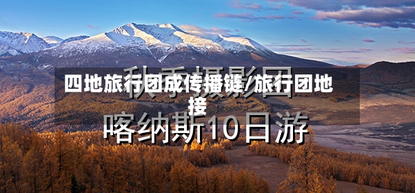 四地旅行团成传播链/旅行团地接-第2张图片