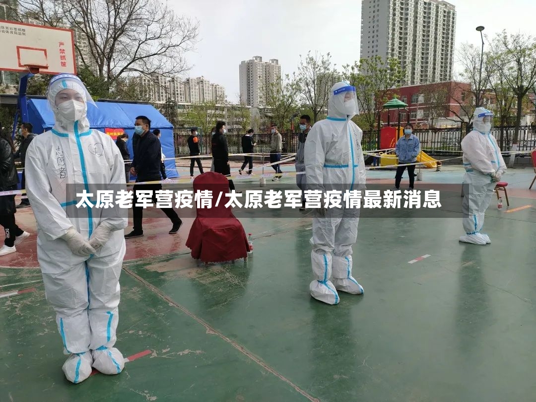 太原老军营疫情/太原老军营疫情最新消息-第2张图片