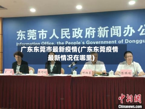 广东东莞市最新疫情(广东东莞疫情最新情况在哪里)