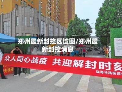 郑州最新封控区域图/郑州最新封控消息