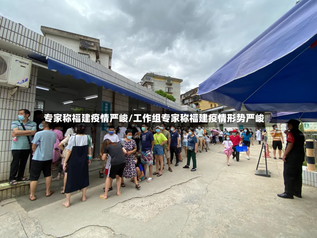 专家称福建疫情严峻/工作组专家称福建疫情形势严峻-第2张图片