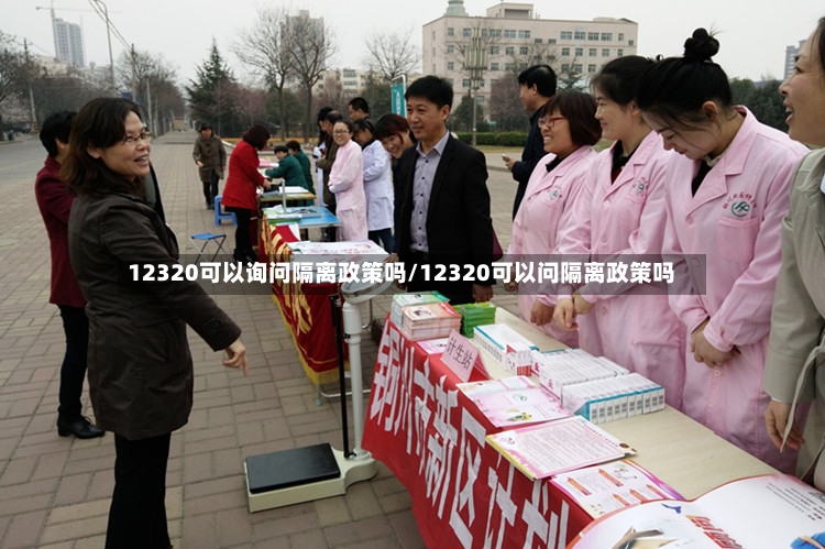 12320可以询问隔离政策吗/12320可以问隔离政策吗-第2张图片