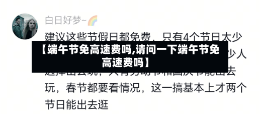 【端午节免高速费吗,请问一下端午节免高速费吗】