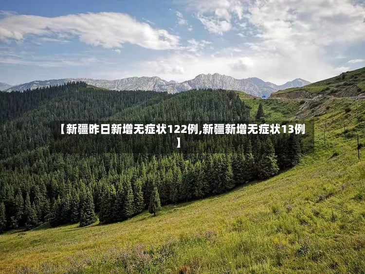 【新疆昨日新增无症状122例,新疆新增无症状13例】-第2张图片