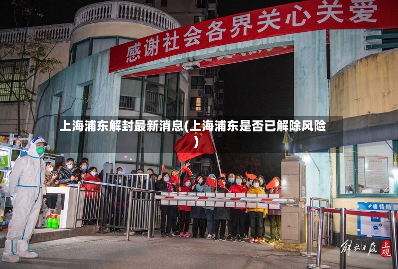 上海浦东解封最新消息(上海浦东是否已解除风险)