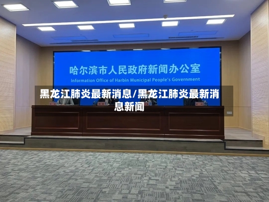 黑龙江肺炎最新消息/黑龙江肺炎最新消息新闻-第2张图片
