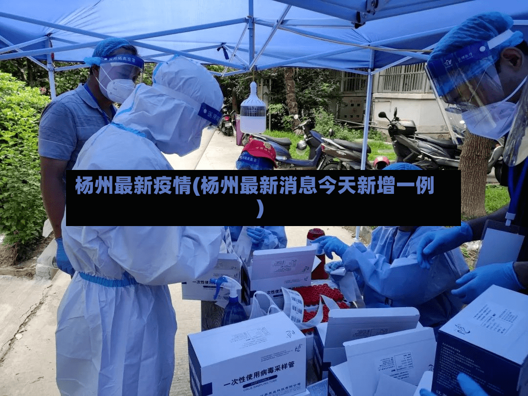 杨州最新疫情(杨州最新消息今天新增一例)