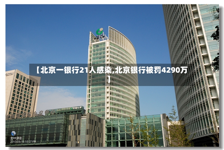 【北京一银行21人感染,北京银行被罚4290万】-第3张图片