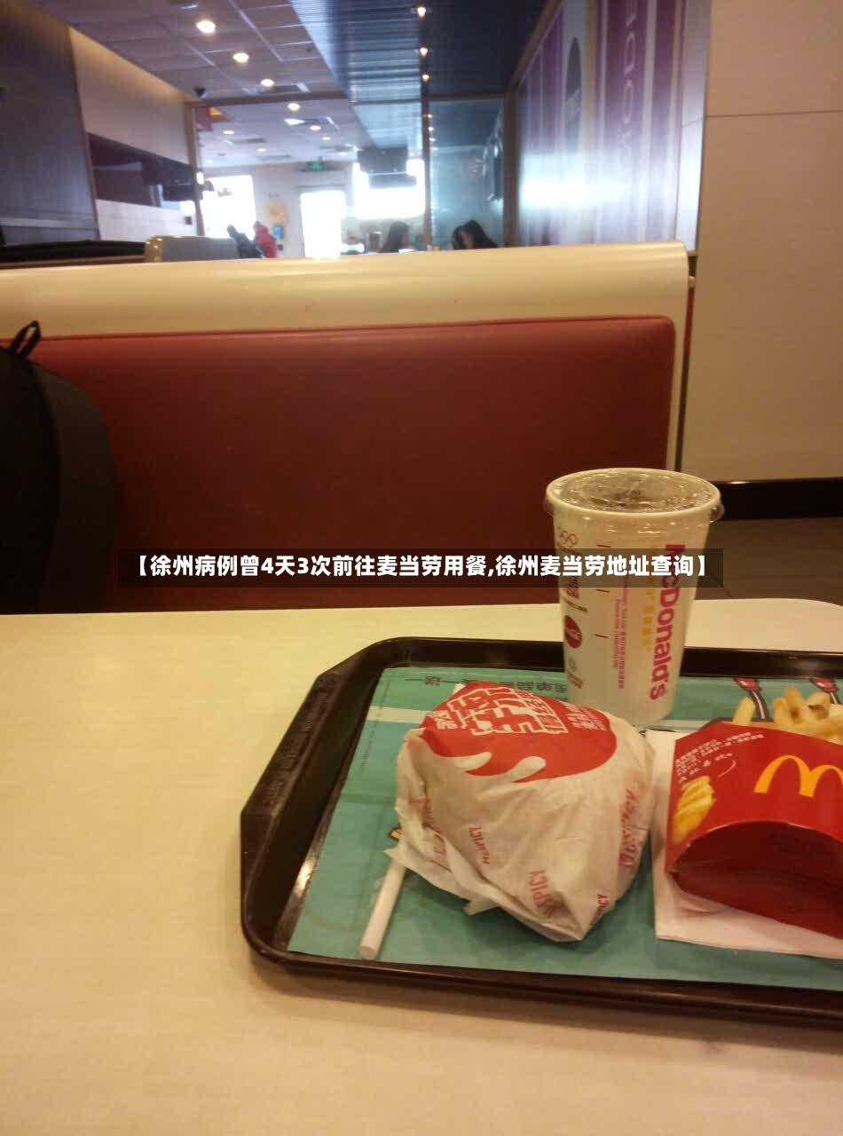 【徐州病例曾4天3次前往麦当劳用餐,徐州麦当劳地址查询】-第3张图片
