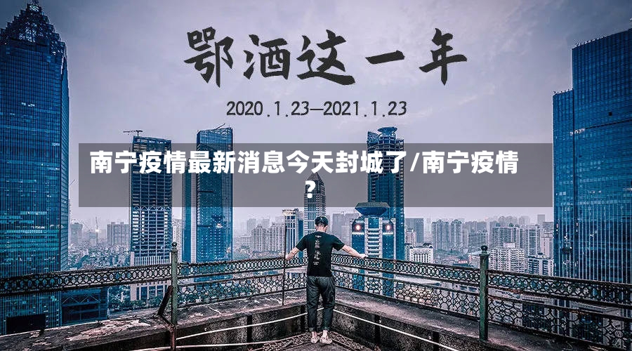 南宁疫情最新消息今天封城了/南宁疫情?-第2张图片