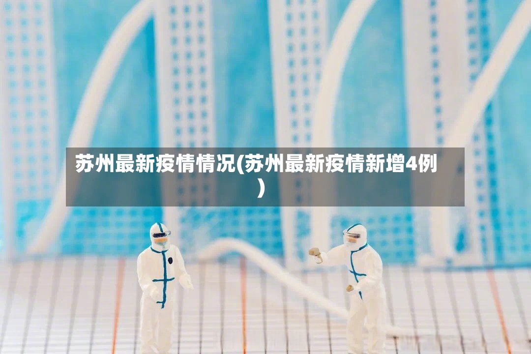 苏州最新疫情情况(苏州最新疫情新增4例)-第3张图片