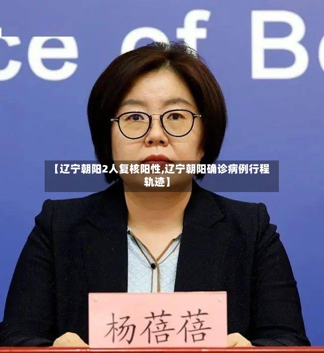 【辽宁朝阳2人复核阳性,辽宁朝阳确诊病例行程轨迹】