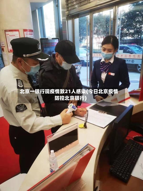 北京一银行现疫情致21人感染(今日北京疫情防控北京银行)-第2张图片