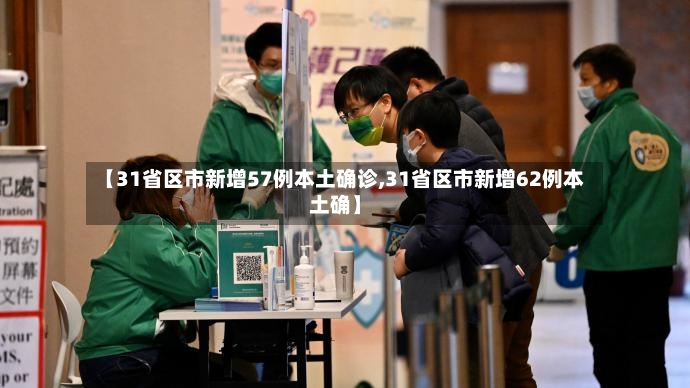【31省区市新增57例本土确诊,31省区市新增62例本土确】-第2张图片