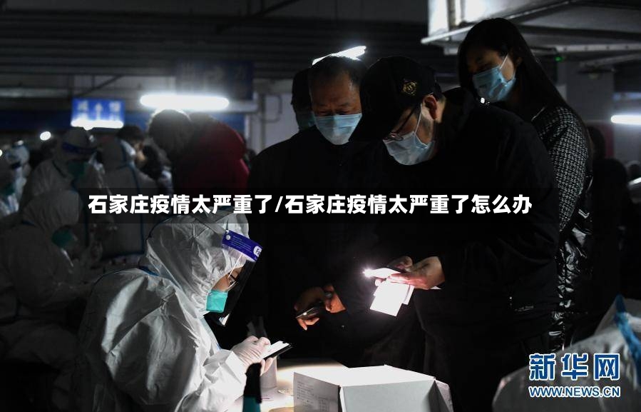 石家庄疫情太严重了/石家庄疫情太严重了怎么办