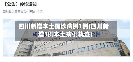 四川新增本土确诊病例1例(四川新增1例本土病例轨迹)