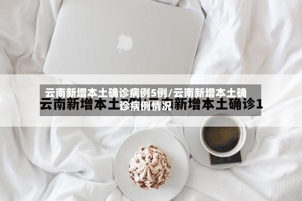 云南新增本土确诊病例5例/云南新增本土确诊病例情况