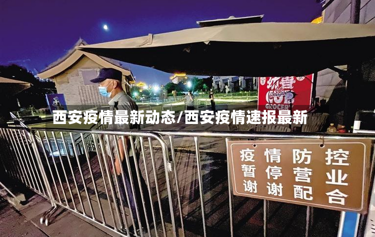 西安疫情最新动态/西安疫情速报最新